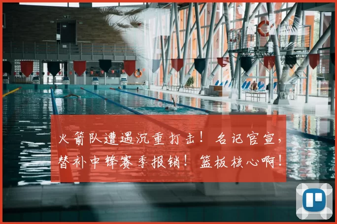 火箭队遭遇沉重打击！名记官宣，替补中锋赛季报销！篮板核心啊！