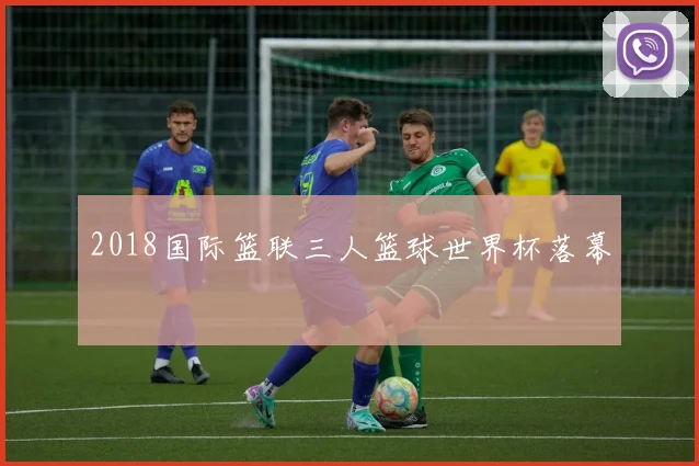 2018国际篮联三人篮球世界杯落幕