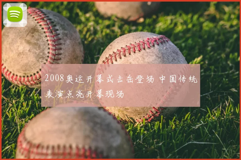 2008奥运开幕式击缶登场 中国传统表演点亮开幕现场