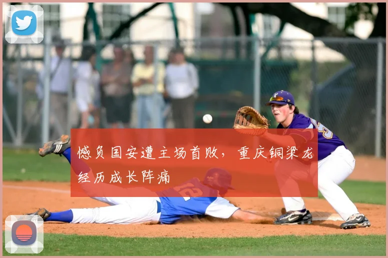 憾负国安遭主场首败，重庆铜梁龙经历成长阵痛