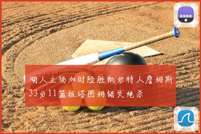 湖人主场加时险胜凯尔特人詹姆斯33分11篮板塔图姆错失绝杀