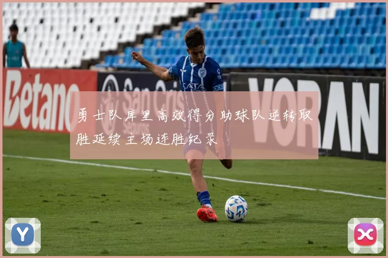 勇士队库里高效得分助球队逆转取胜延续主场连胜纪录