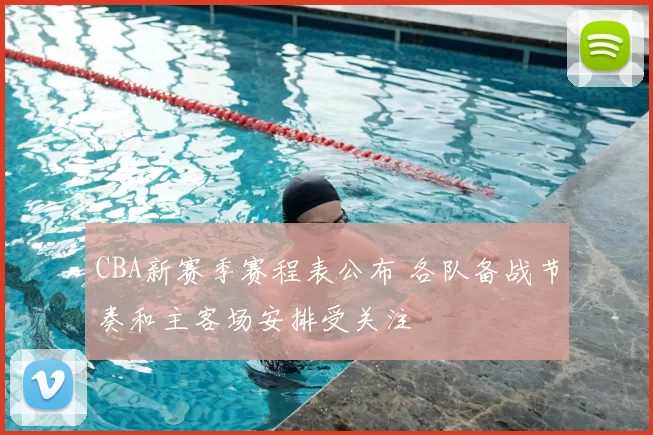 CBA新赛季赛程表公布 各队备战节奏和主客场安排受关注
