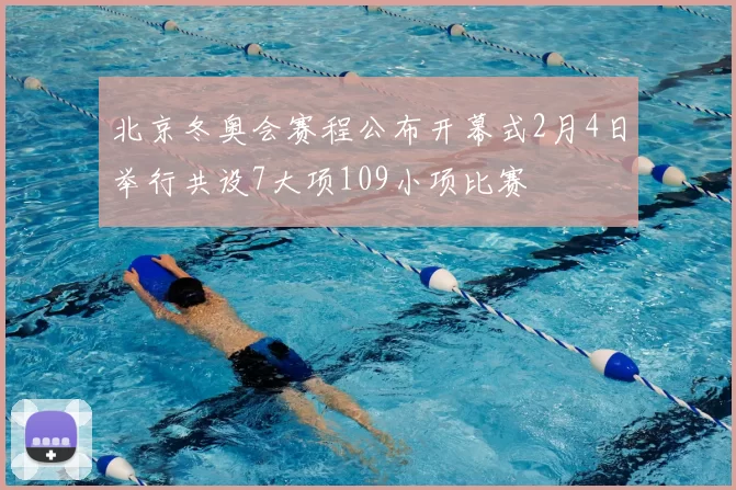 北京冬奥会赛程公布开幕式2月4日举行共设7大项109小项比赛