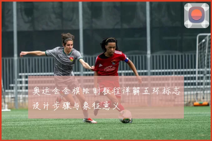 奥运会会旗绘制教程详解五环标志设计步骤与象征意义