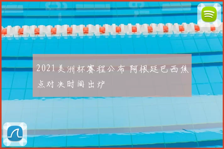 2021美洲杯赛程公布 阿根廷巴西焦点对决时间出炉