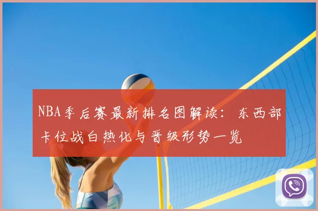 NBA季后赛最新排名图解读：东西部卡位战白热化与晋级形势一览